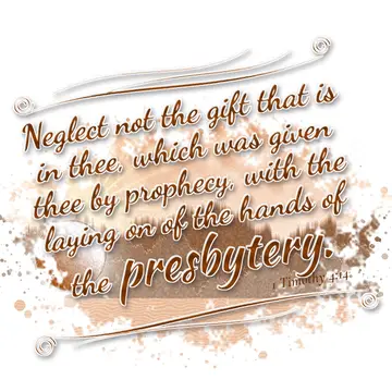 1 Timothy 4:14 – Neglect not the gift that is in thee, which was given thee by prophecy, with the laying on of the hands of the presbytery.
