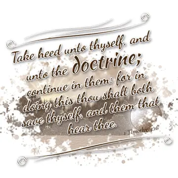 1 Timothy 4:16 – Take heed unto thyself, and unto the doctrine; continue in them: for in doing this thou shalt both save thyself, and them that hear thee.