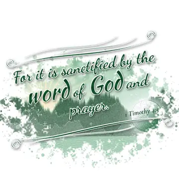 1 Timothy 4:5 – For it is sanctified by the word of God and prayer.