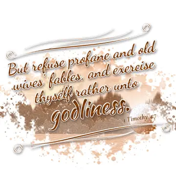 1 Timothy 4:7 – But refuse profane and old wives' fables, and exercise thyself rather unto godliness.