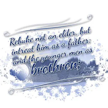 1 Timothy 5:1 – Rebuke not an elder, but intreat him as a father; and the younger men as brethren;