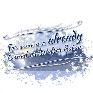 1 Timothy 5:15 – For some are already turned aside after Satan.