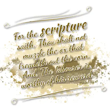 1 Timothy 5:18 – For the scripture saith, Thou shalt not muzzle the ox that treadeth out the corn. And, The labourer is worthy of his reward.