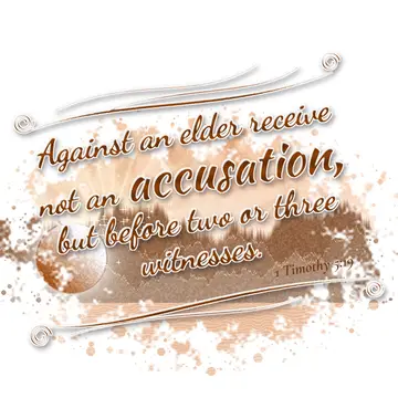1 Timothy 5:19 – Against an elder receive not an accusation, but before two or three witnesses.