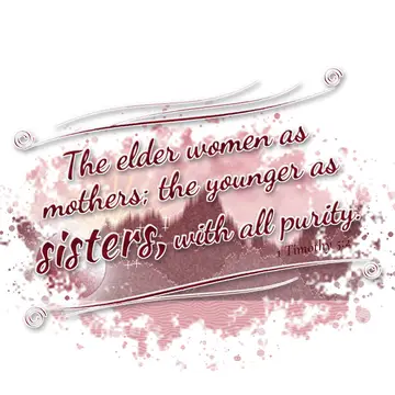 1 Timothy 5:2 – The elder women as mothers; the younger as sisters, with all purity.