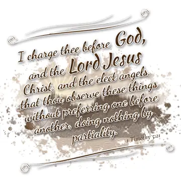1 Timothy 5:21 – I charge thee before God, and the Lord Jesus Christ, and the elect angels, that thou observe these things without preferring one before another…
