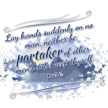 1 Timothy 5:22 – Lay hands suddenly on no man, neither be partaker of other men's sins: keep thyself pure.