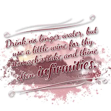 1 Timothy 5:23 – Drink no longer water, but use a little wine for thy stomach's sake and thine often infirmities.
