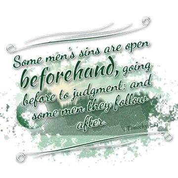 1 Timothy 5:24 – Some men's sins are open beforehand, going before to judgment; and some men they follow after.