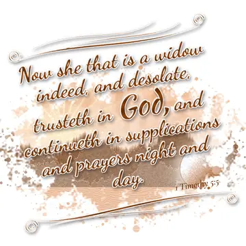 1 Timothy 5:5 – Now she that is a widow indeed, and desolate, trusteth in God, and continueth in supplications and prayers night and day.