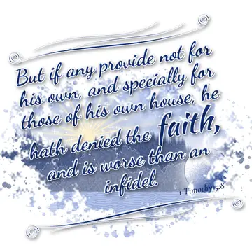1 Timothy 5:8 – But if any provide not for his own, and specially for those of his own house, he hath denied the faith, and is worse than an infidel.