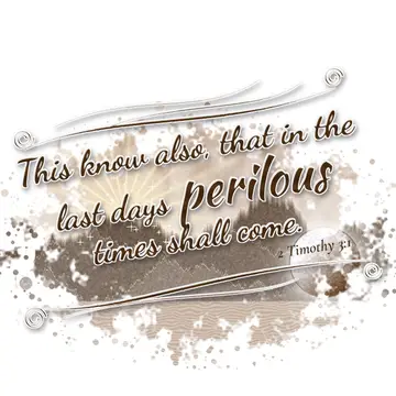 2 Timothy 3:1 – This know also, that in the last days perilous times shall come.