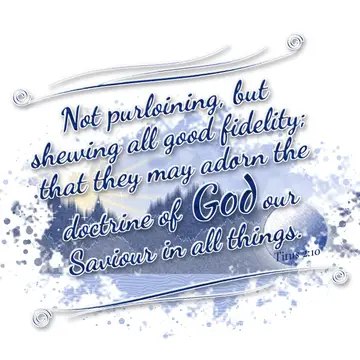 Titus 2:10 – Not purloining, but shewing all good fidelity; that they may adorn the doctrine of God our Saviour in all things.