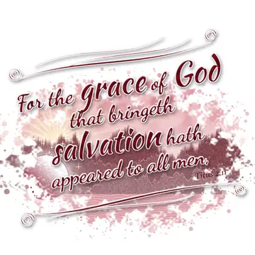 Titus 2:11 – For the grace of God that bringeth salvation hath appeared to all men,