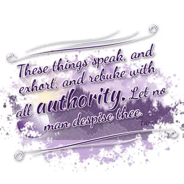 Titus 2:15 – These things speak, and exhort, and rebuke with all authority. Let no man despise thee.