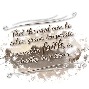 Titus 2:2 – That the aged men be sober, grave, temperate, sound in faith, in charity, in patience.