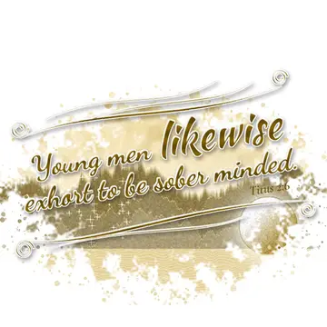 Titus 2:6 – Young men likewise exhort to be sober minded.