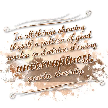 Titus 2:7 – In all things shewing thyself a pattern of good works: in doctrine shewing uncorruptness, gravity, sincerity,