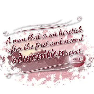 Titus 3:10 – A man that is an heretick after the first and second admonition reject;