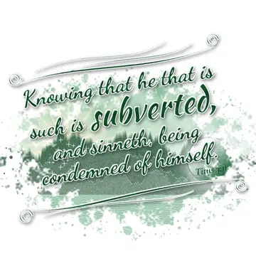 Titus 3:11 – Knowing that he that is such is subverted, and sinneth, being condemned of himself.