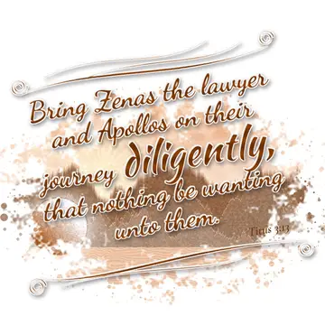 Titus 3:13 – Bring Zenas the lawyer and Apollos on their journey diligently, that nothing be wanting unto them.