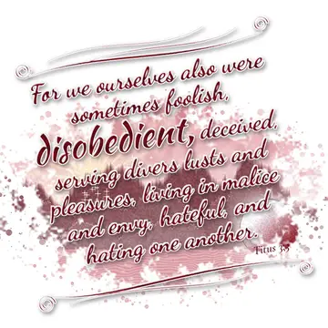 Titus 3:3 – For we ourselves also were sometimes foolish, disobedient, deceived, serving divers lusts and pleasures, living in malice and envy, hateful, and…