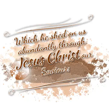 Titus 3:6 – Which he shed on us abundantly through Jesus Christ our Saviour;