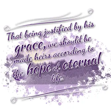 Titus 3:7 – That being justified by his grace, we should be made heirs according to the hope of eternal life.