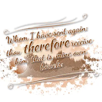 Philemon 1:12 – Whom I have sent again: thou therefore receive him, that is, mine own bowels:
