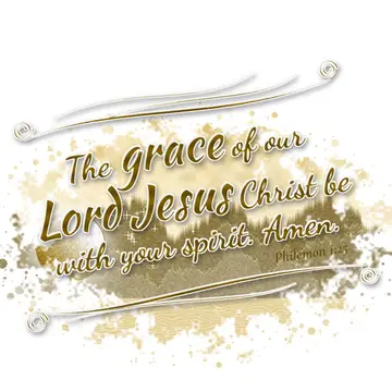 Philemon 1:25 – The grace of our Lord Jesus Christ be with your spirit. Amen.