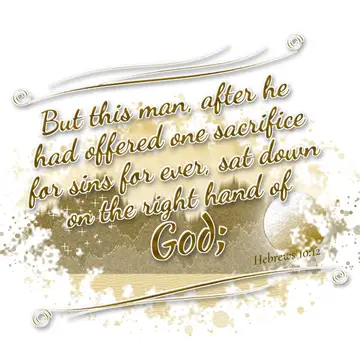 Hebrews 10:12 – But this man, after he had offered one sacrifice for sins for ever, sat down on the right hand of God;