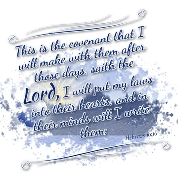 Hebrews 10:16 – This is the covenant that I will make with them after those days, saith the Lord, I will put my laws into their hearts, and in their minds will I…