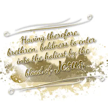 Hebrews 10:19 – Having therefore, brethren, boldness to enter into the holiest by the blood of Jesus,