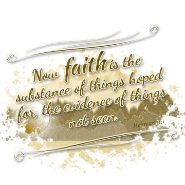 Hebrews 11:1 – Now faith is the substance of things hoped for, the evidence of things not seen.