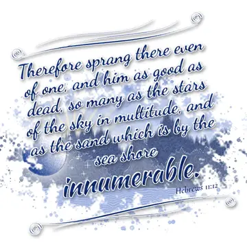 Hebrews 11:12 – Therefore sprang there even of one, and him as good as dead, so many as the stars of the sky in multitude, and as the sand which is by the sea shore…