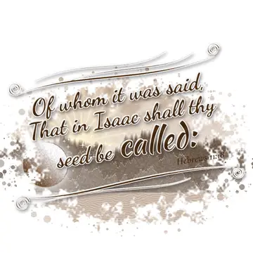 Hebrews 11:18 – Of whom it was said, That in Isaac shall thy seed be called: