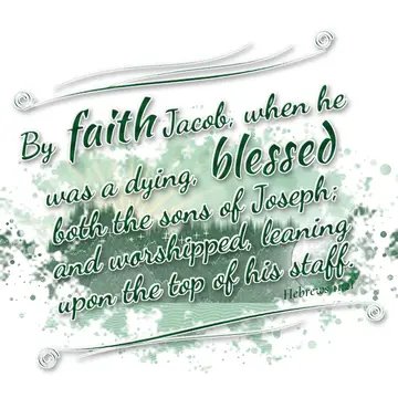 Hebrews 11:21 – By faith Jacob, when he was a dying, blessed both the sons of Joseph; and worshipped, leaning upon the top of his staff.