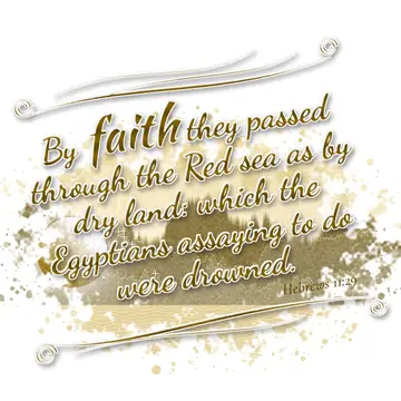 Hebrews 11:29 – By faith they passed through the Red sea as by dry land: which the Egyptians assaying to do were drowned.