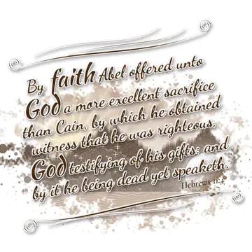Hebrews 11:4 – By faith Abel offered unto God a more excellent sacrifice than Cain, by which he obtained witness that he was righteous, God testifying of his gifts…