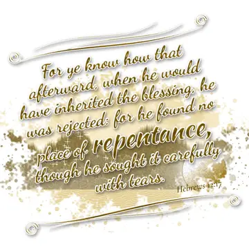 Hebrews 12:17 – For ye know how that afterward, when he would have inherited the blessing, he was rejected: for he found no place of repentance, though he sought it…