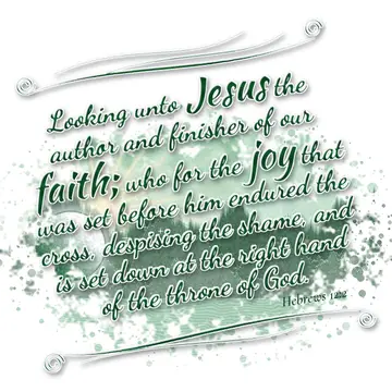 Hebrews 12:2 – Looking unto Jesus the author and finisher of our faith; who for the joy that was set before him endured the cross, despising the shame, and is set…