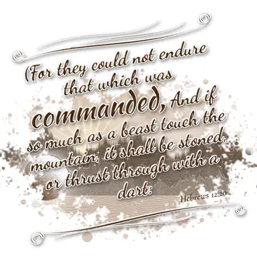 Hebrews 12:20 – (For they could not endure that which was commanded, And if so much as a beast touch the mountain, it shall be stoned, or thrust through with a dart: