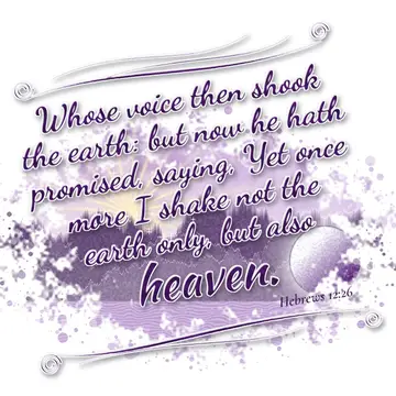 Hebrews 12:26 – Whose voice then shook the earth: but now he hath promised, saying, Yet once more I shake not the earth only, but also heaven.