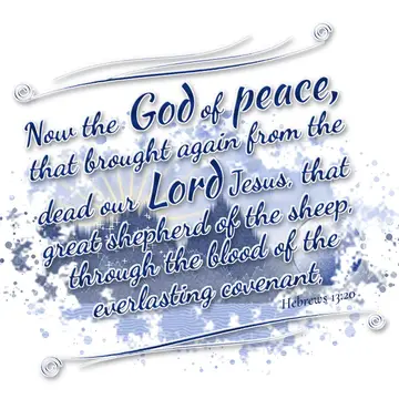 Hebrews 13:20 – Now the God of peace, that brought again from the dead our Lord Jesus, that great shepherd of the sheep, through the blood of the everlasting…
