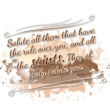 Hebrews 13:24 – Salute all them that have the rule over you, and all the saints. They of Italy salute you.