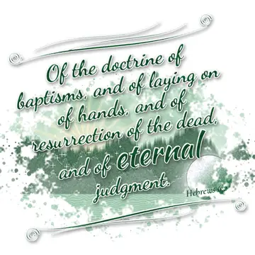 Hebrews 6:2 – Of the doctrine of baptisms, and of laying on of hands, and of resurrection of the dead, and of eternal judgment.
