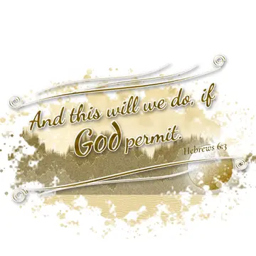 Hebrews 6:3 – And this will we do, if God permit.
