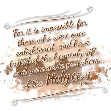 Hebrews 6:4 – For it is impossible for those who were once enlightened, and have tasted of the heavenly gift, and were made partakers of the Holy Ghost,