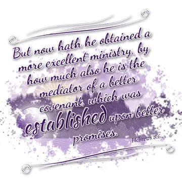 Hebrews 8:6 – But now hath he obtained a more excellent ministry, by how much also he is the mediator of a better covenant, which was established upon better…
