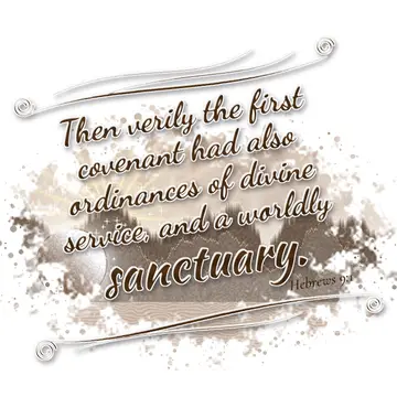 Hebrews 9:1 – Then verily the first covenant had also ordinances of divine service, and a worldly sanctuary.